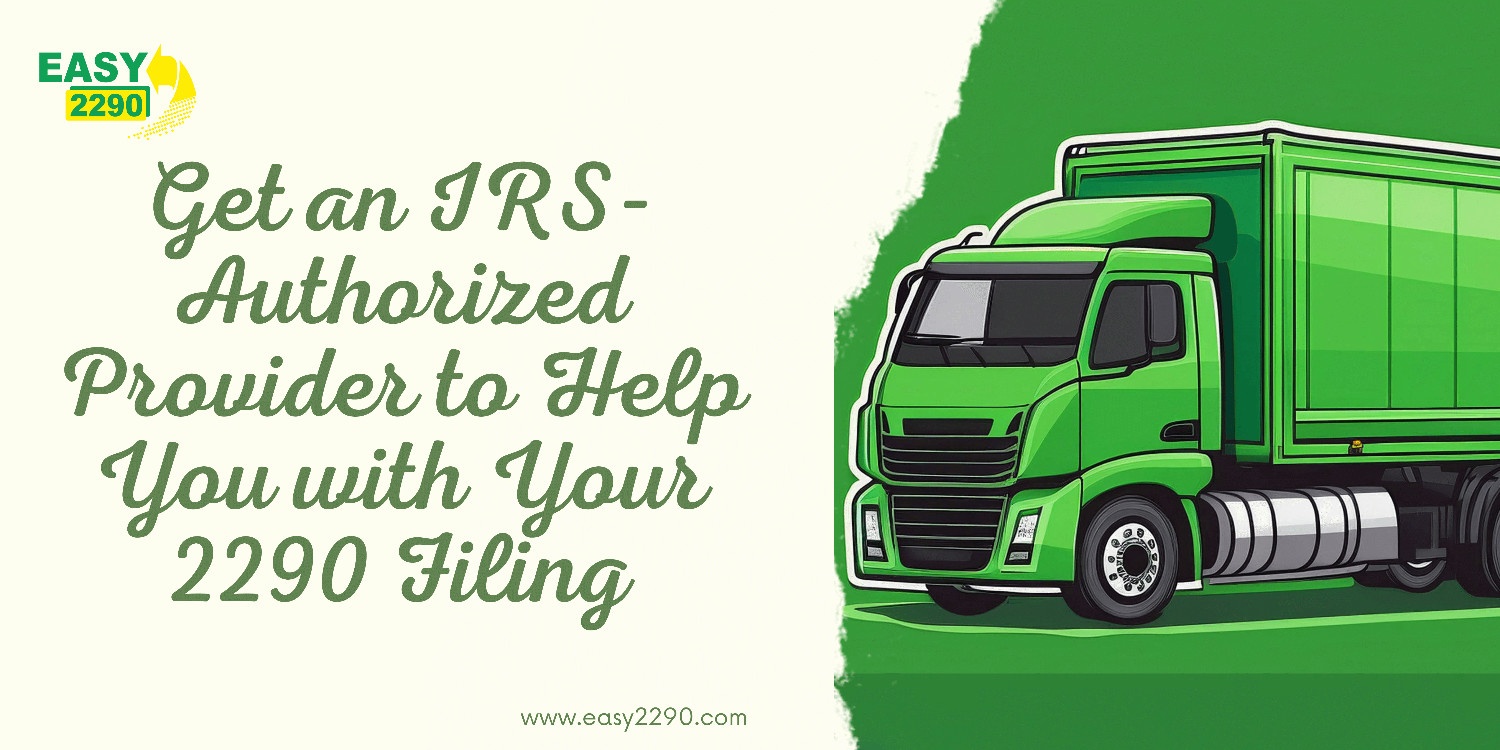 Get an IRS-Authorized Provider to Help You with Your 2290 Filing